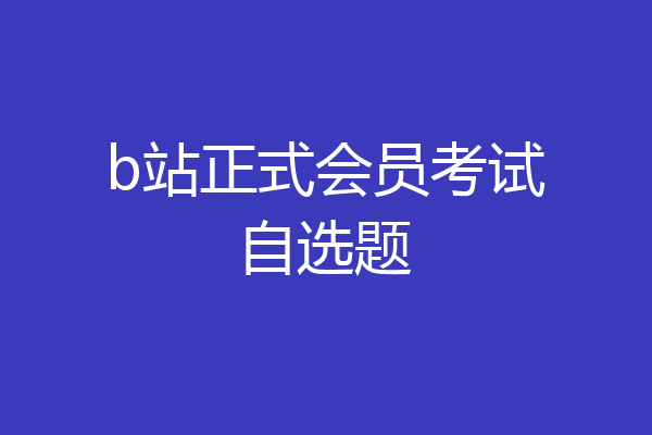 b站正式会员考试自选题