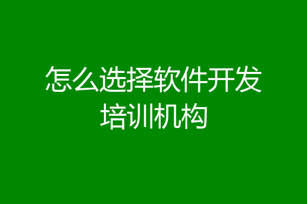 怎么选择软件开发培训机构