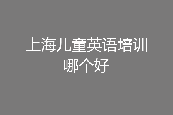 上海儿童英语培训哪个好