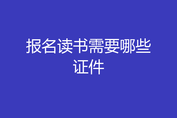 报名读书需要哪些证件