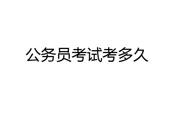 公务员考试考多久