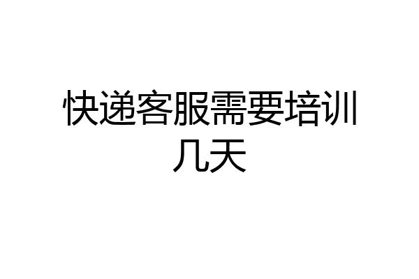 快递客服需要培训几天