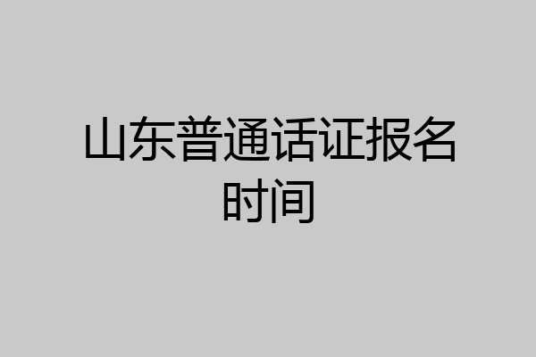 山东普通话证报名时间