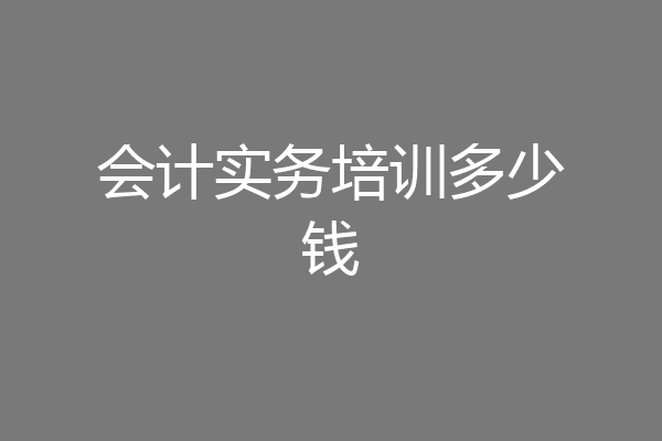 会计实务培训多少钱