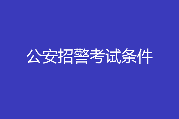 公安招警考试条件