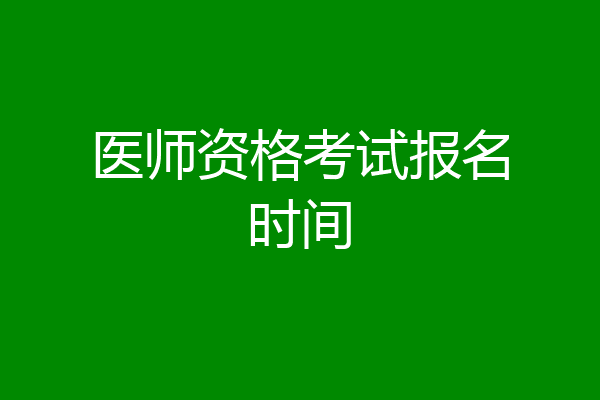 医师资格考试报名时间