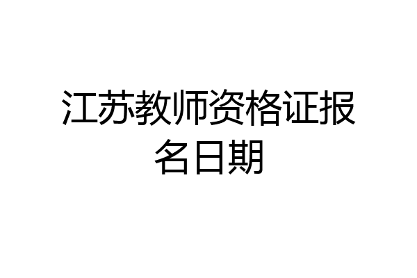 江苏教师资格证报名日期