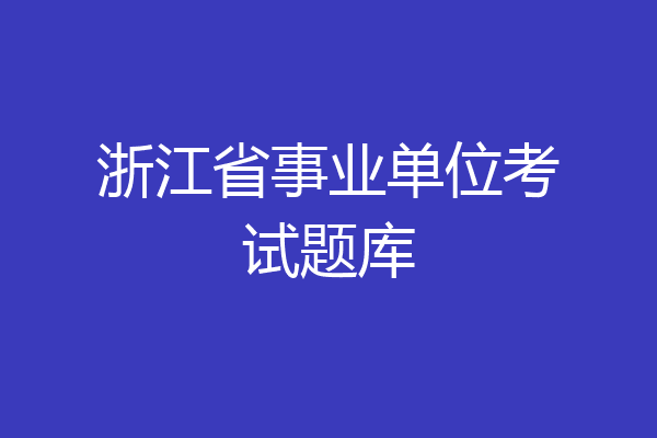 浙江省事业单位考试题库