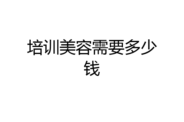 培训美容需要多少钱