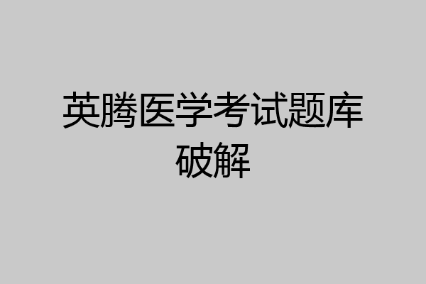 英腾医学考试题库破解