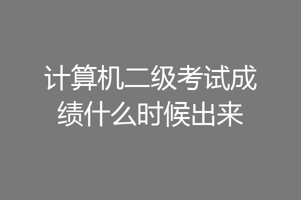 计算机二级考试成绩什么时候出来