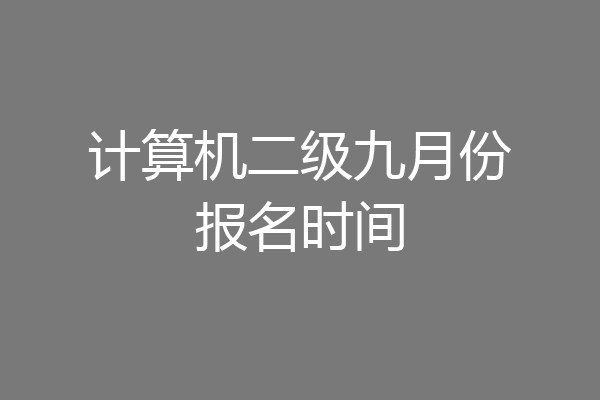 计算机二级九月份报名时间
