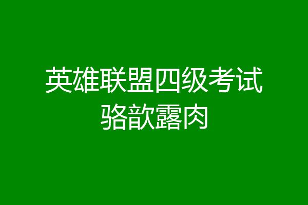 英雄联盟四级考试骆歆露肉