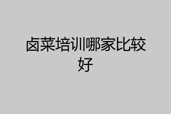 卤菜培训哪家比较好