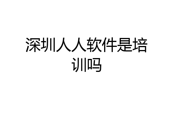深圳人人软件是培训吗
