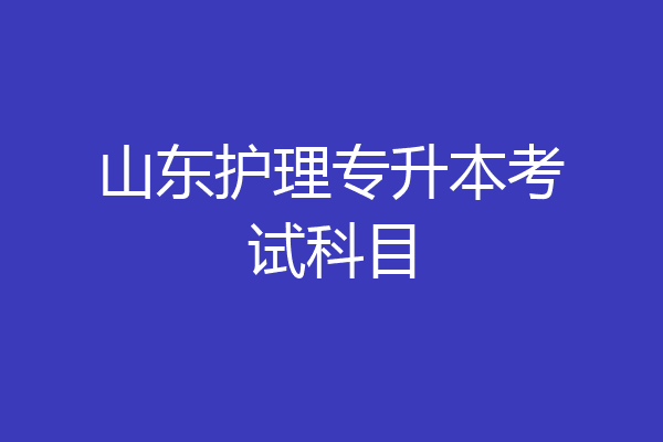 山东护理专升本考试科目
