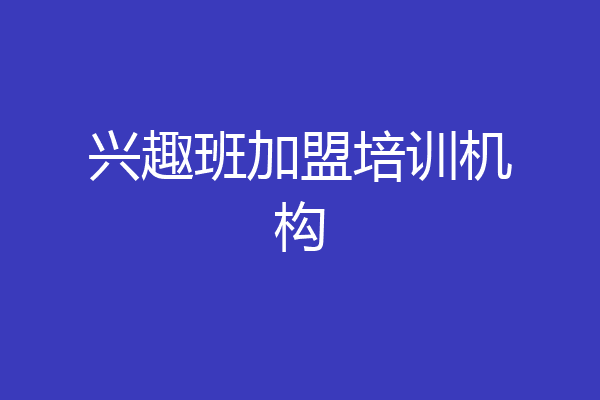 兴趣班加盟培训机构
