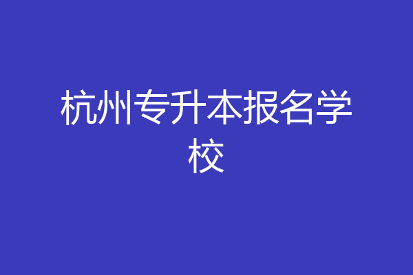杭州专升本报名学校