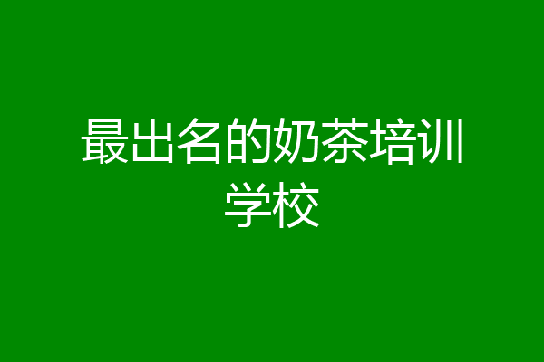 最出名的奶茶培训学校