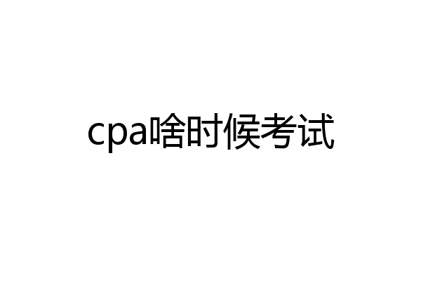 cpa啥时候考试