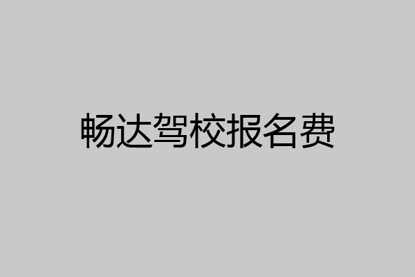 畅达驾校报名费
