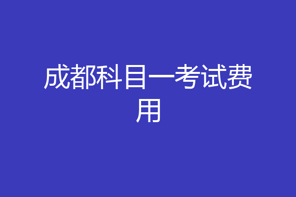 成都科目一考试费用