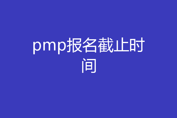pmp报名截止时间