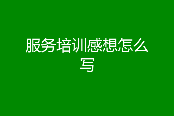 服务培训感想怎么写