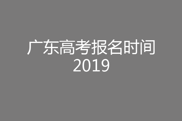广东高考报名时间2019