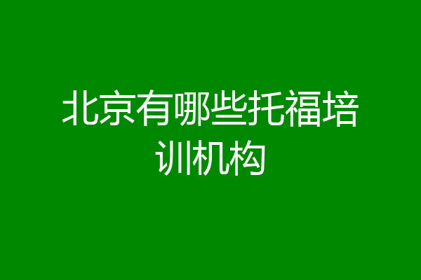 北京有哪些托福培训机构