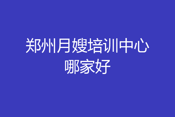 郑州月嫂培训中心哪家好