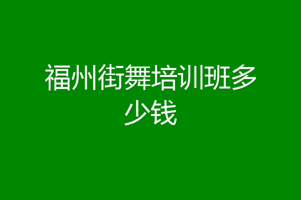 福州街舞培训班多少钱