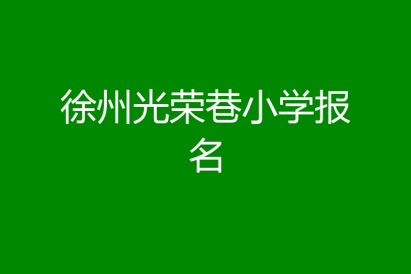 徐州光荣巷小学报名