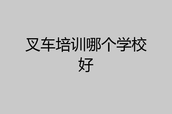 叉车培训哪个学校好