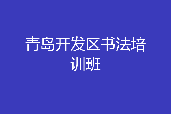 青岛开发区书法培训班