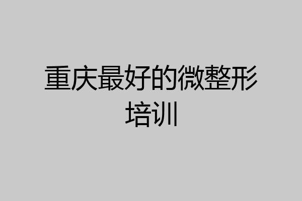重庆最好的微整形培训