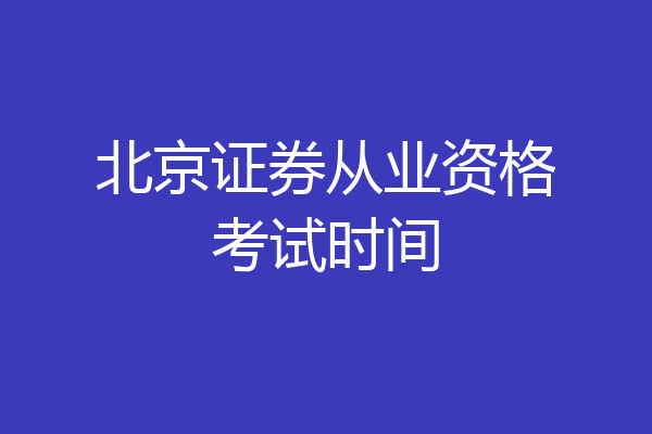 北京证券从业资格考试时间