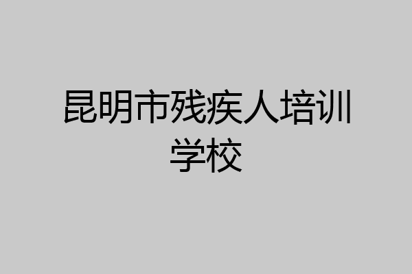 昆明市残疾人培训学校