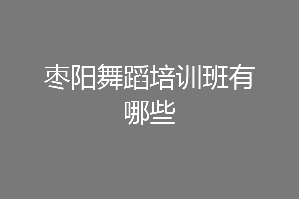 枣阳舞蹈培训班有哪些