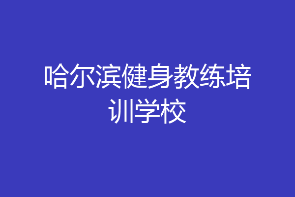 哈尔滨健身教练培训学校