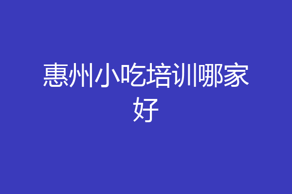 惠州小吃培训哪家好