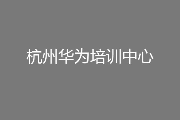 杭州华为培训中心
