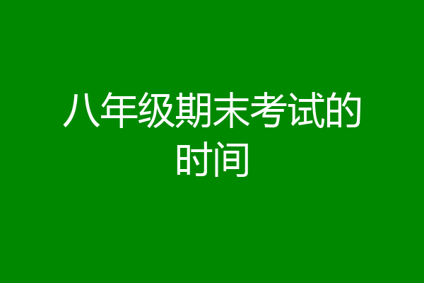 八年级期末考试的时间