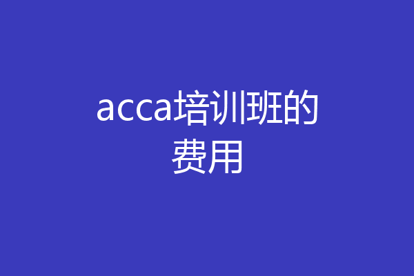 acca培训班的费用