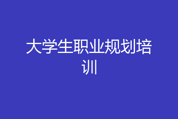大学生职业规划培训