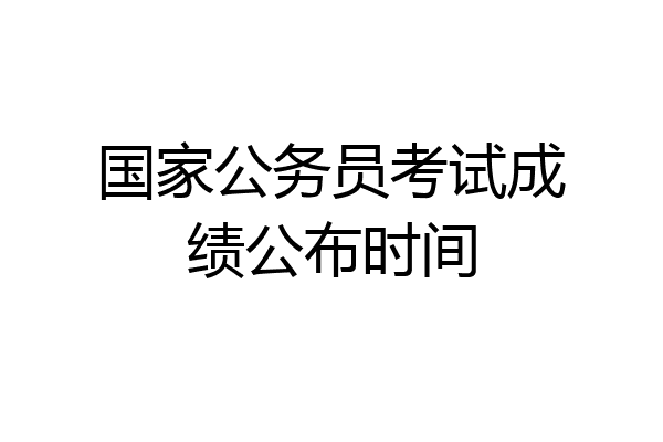 国家公务员考试成绩公布时间