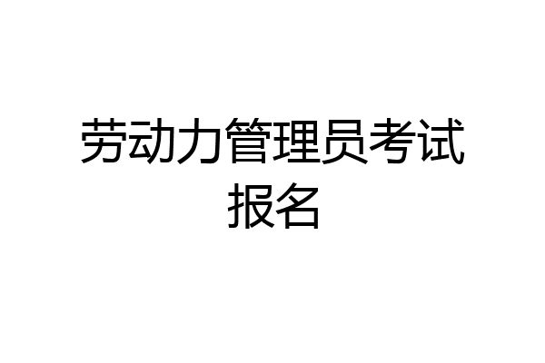 劳动力管理员考试报名