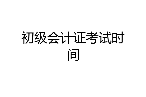 初级会计证考试时间