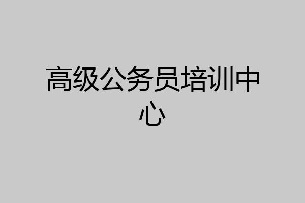 高级公务员培训中心