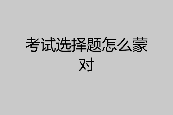 考试选择题怎么蒙对